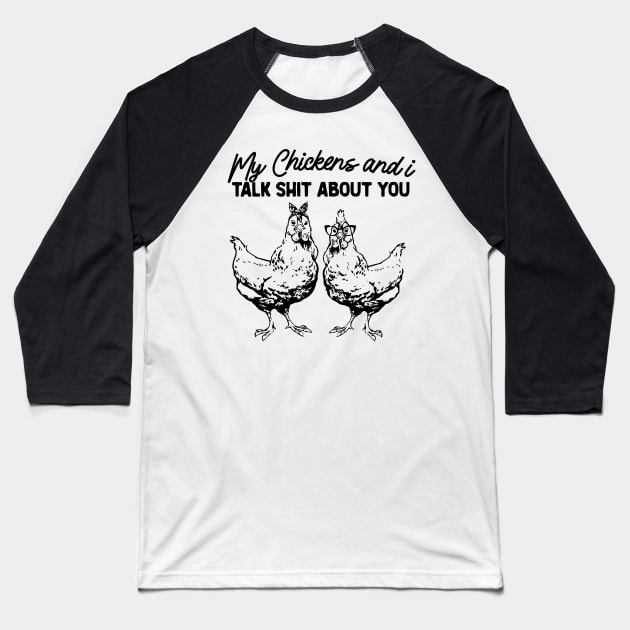 My Chickens & I Talk Shit About You Shirt, Gift for Chicken Lover Farmer Crazy Chicken Lady Country Girl Funny Baseball T-Shirt by Y2KSZN